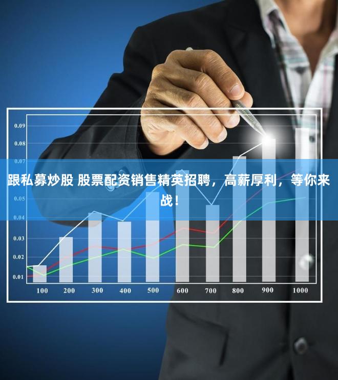 跟私募炒股 股票配资销售精英招聘，高薪厚利，等你来战！