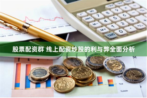 股票配资群 线上配资炒股的利与弊全面分析